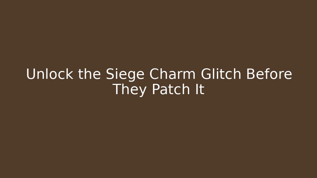 Unlock the Siege Charm Glitch Before They Patch It - The Family Holidays