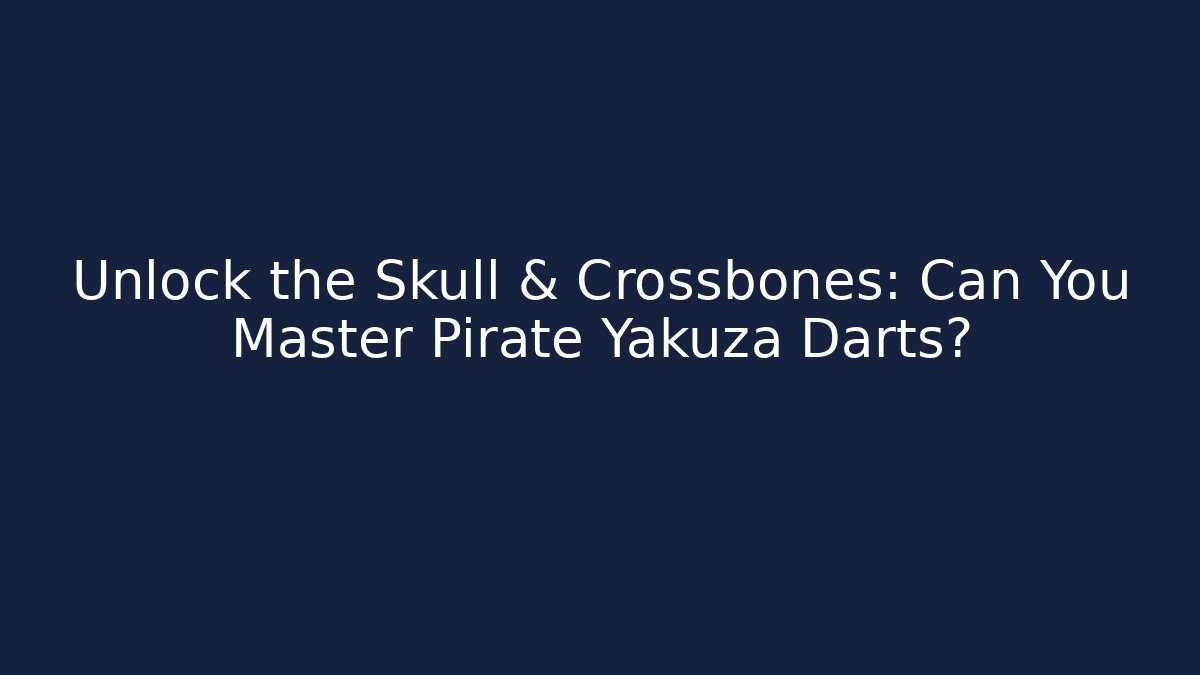 Unlock the Skull & Crossbones: Can You Master Pirate Yakuza Darts? - The Family Holidays