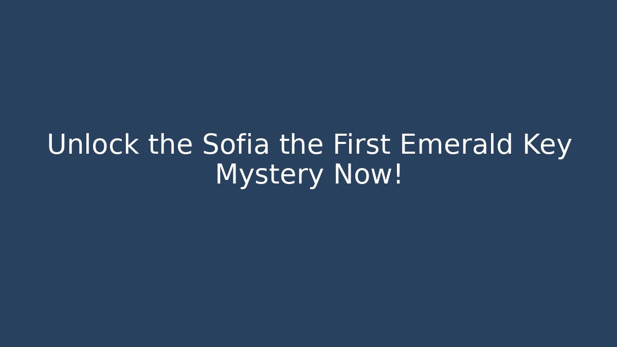 Unlock the Sofia the First Emerald Key Mystery Now!