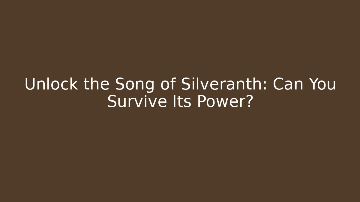 Unlock the Song of Silveranth: Can You Survive Its Power? - The Family Holidays