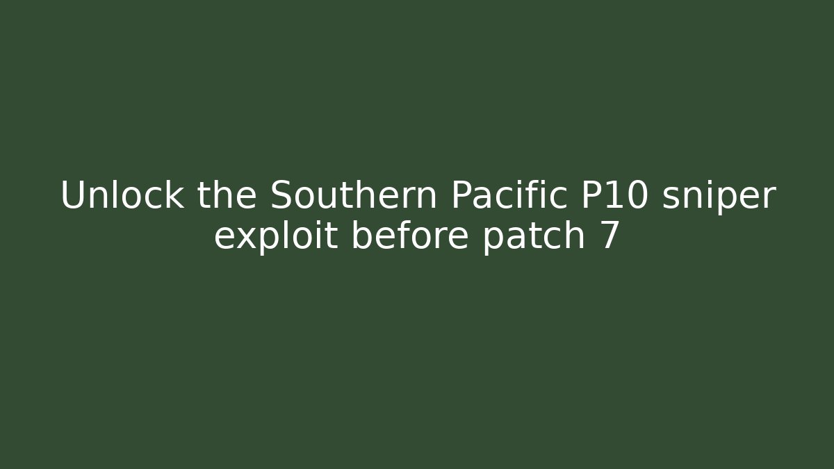 Unlock the Southern Pacific P10 sniper exploit before patch 7