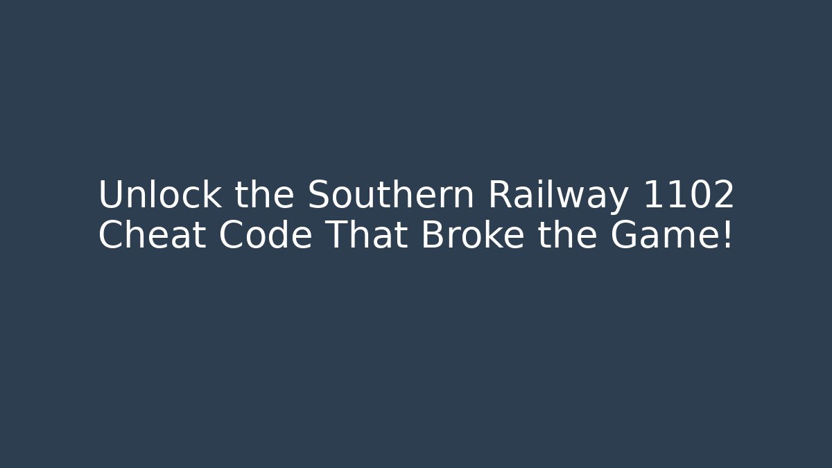Unlock the Southern Railway 1102 Cheat Code That Broke the Game! - The Family Holidays