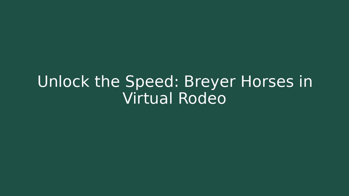 Unlock the Speed: Breyer Horses in Virtual Rodeo
