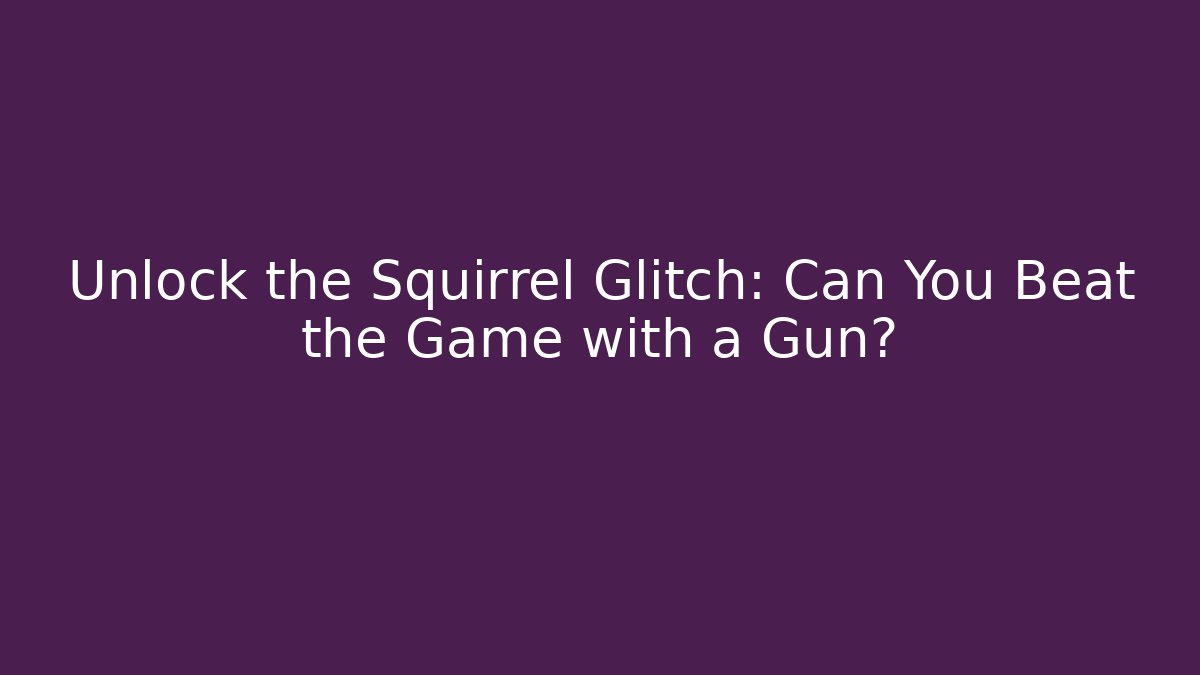 Unlock the Squirrel Glitch: Can You Beat the Game with a Gun?