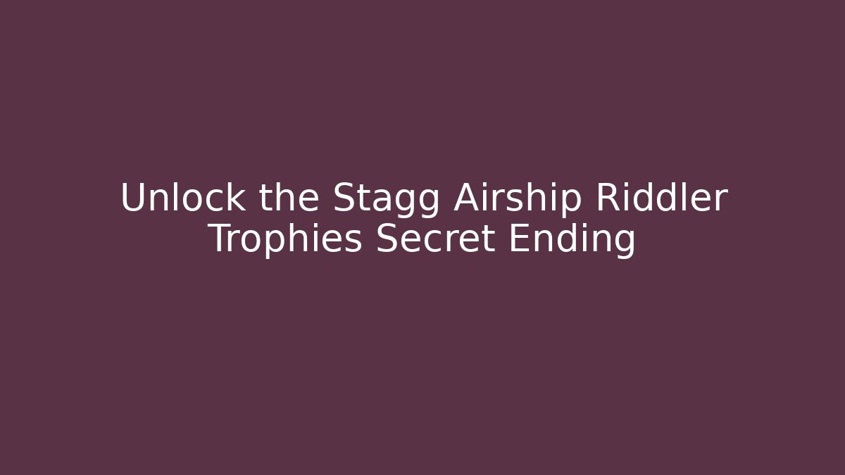 Unlock the Stagg Airship Riddler Trophies Secret Ending