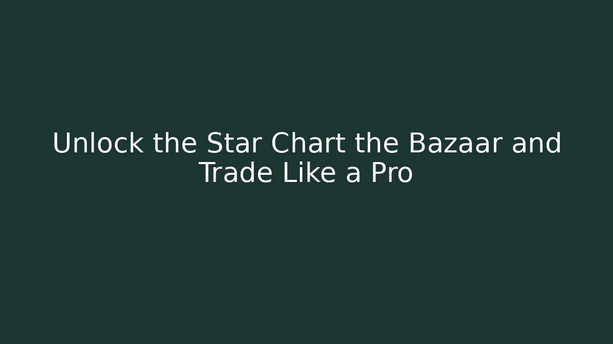 Unlock the Star Chart the Bazaar and Trade Like a Pro