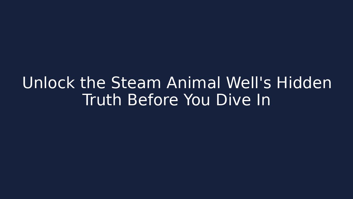 Unlock the Steam Animal Well's Hidden Truth Before You Dive In