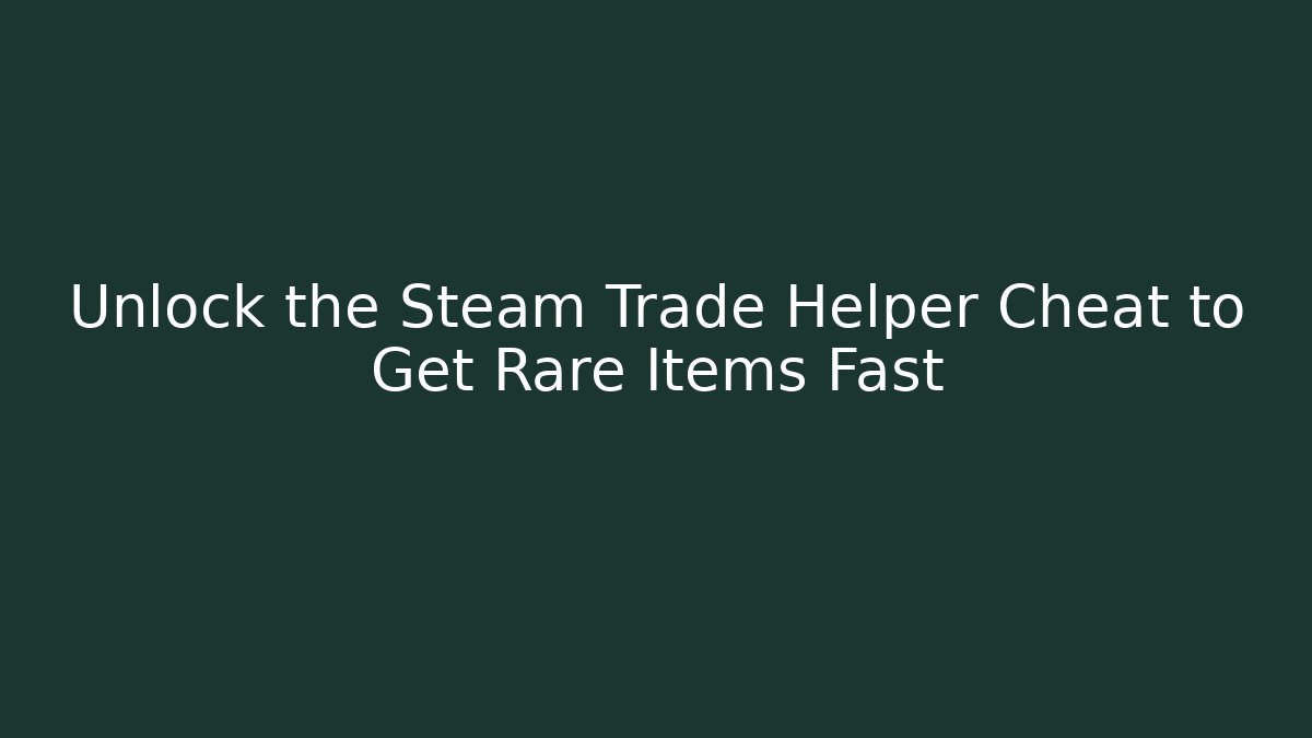 Unlock the Steam Trade Helper Cheat to Get Rare Items Fast