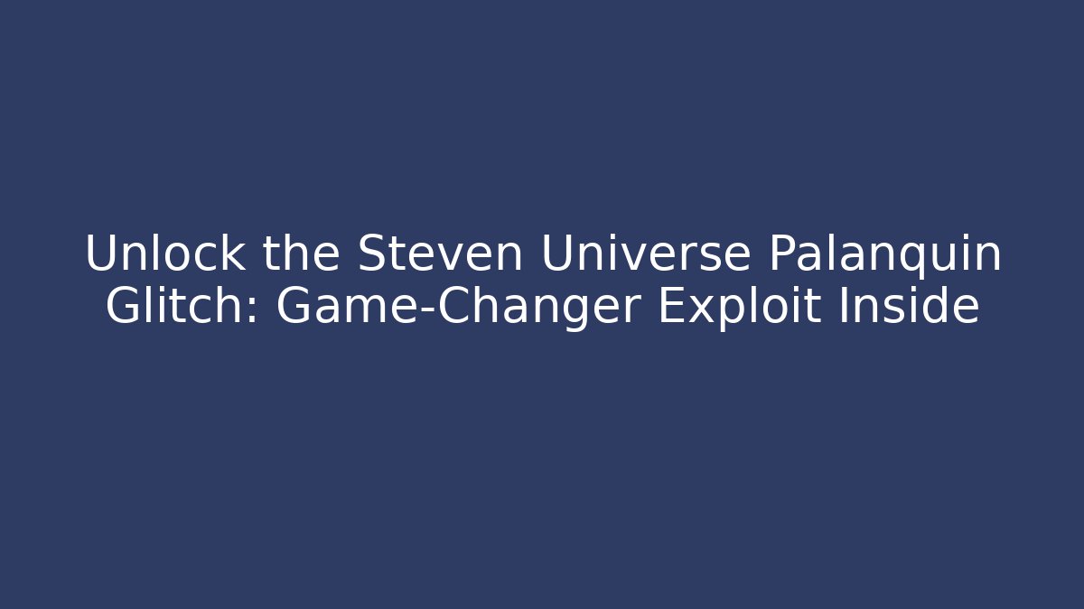 Unlock the Steven Universe Palanquin Glitch: Game-Changer Exploit Inside