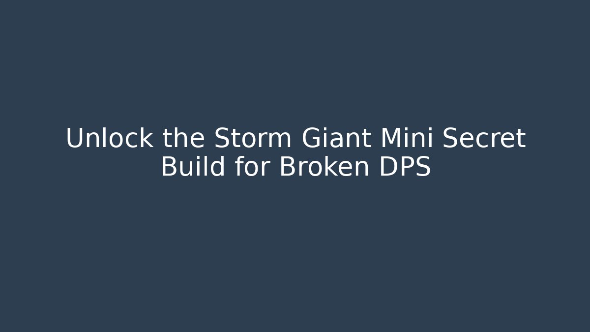 Unlock the Storm Giant Mini Secret Build for Broken DPS