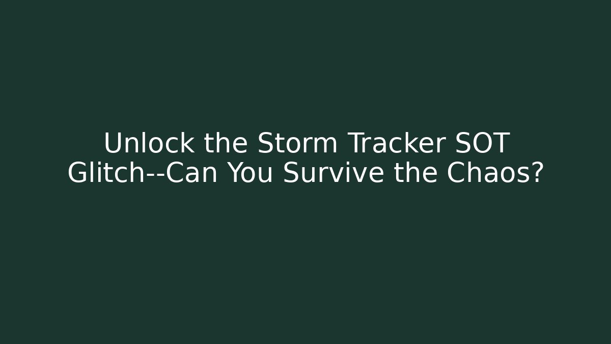 Unlock the Storm Tracker SOT Glitch—Can You Survive the Chaos?