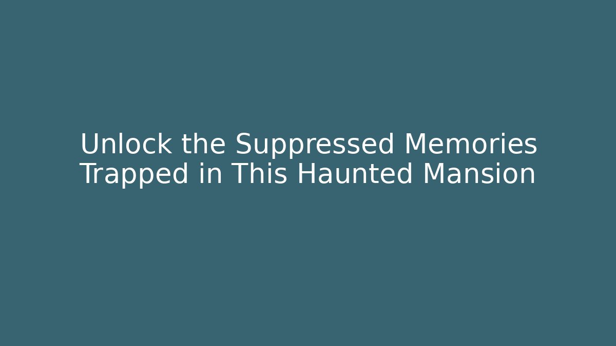 Unlock the Suppressed Memories Trapped in This Haunted Mansion - The Family Holidays