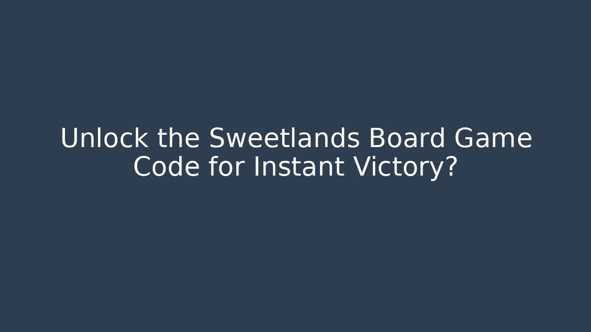 Unlock the Sweetlands Board Game Code for Instant Victory?