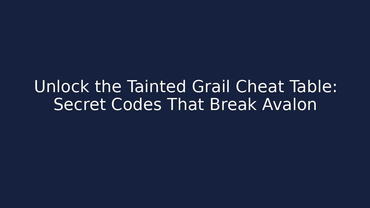 Unlock the Tainted Grail Cheat Table: Secret Codes That Break Avalon