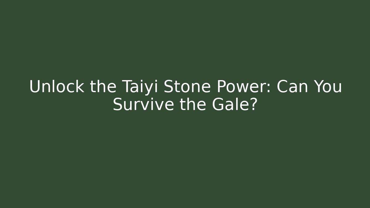 Unlock the Taiyi Stone Power: Can You Survive the Gale?