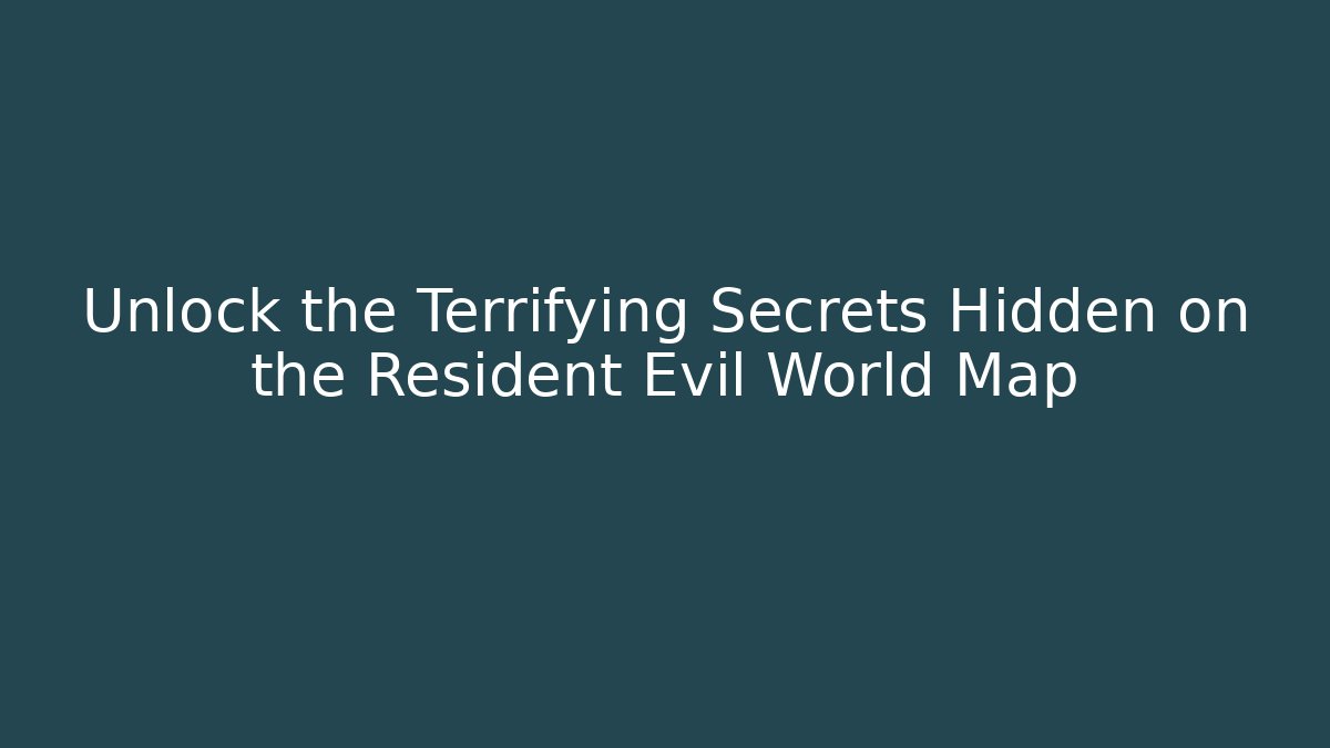 Unlock the Terrifying Secrets Hidden on the Resident Evil World Map