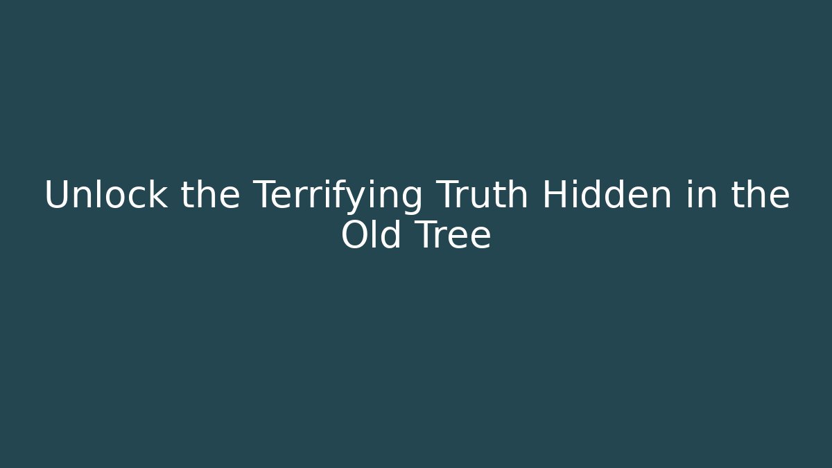Unlock the Terrifying Truth Hidden in the Old Tree - The Family Holidays
