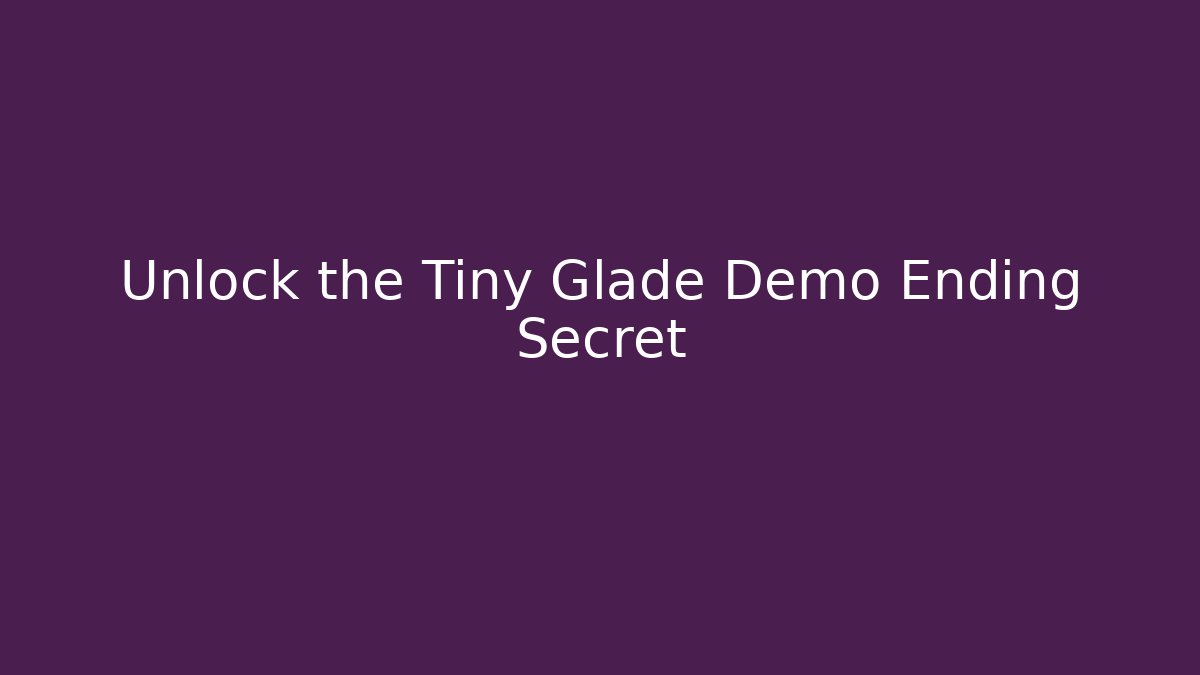 Unlock the Tiny Glade Demo Ending Secret