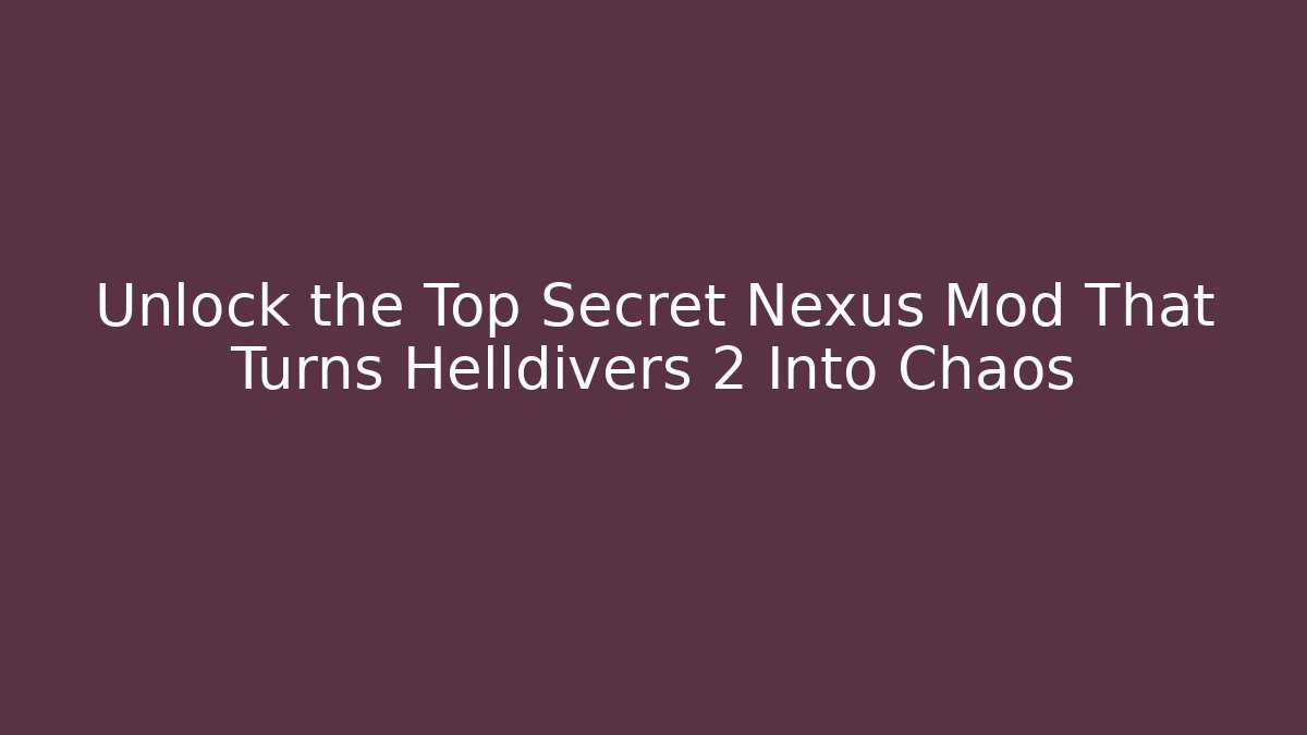Unlock the Top Secret Nexus Mod That Turns Helldivers 2 Into Chaos