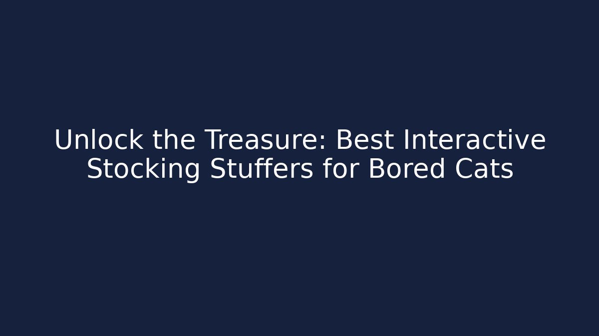 Unlock the Treasure: Best Interactive Stocking Stuffers for Bored Cats