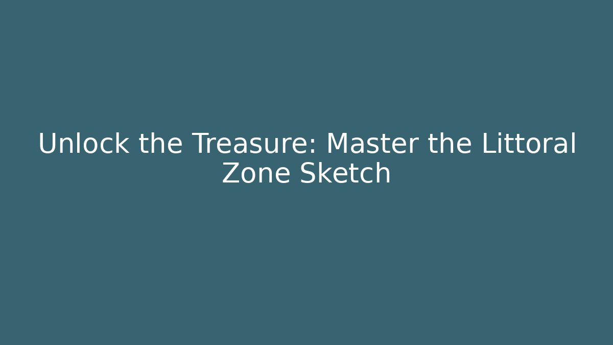 Unlock the Treasure: Master the Littoral Zone Sketch