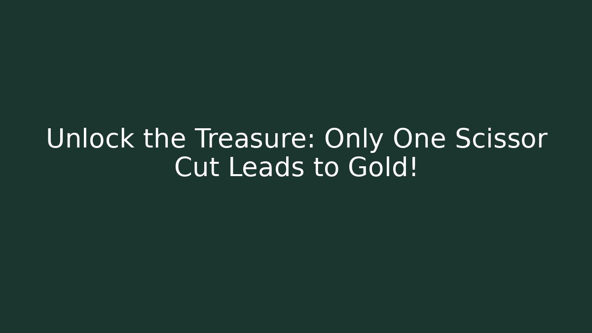 Unlock the Treasure: Only One Scissor Cut Leads to Gold!