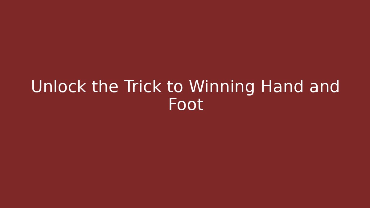 Unlock the Trick to Winning Hand and Foot