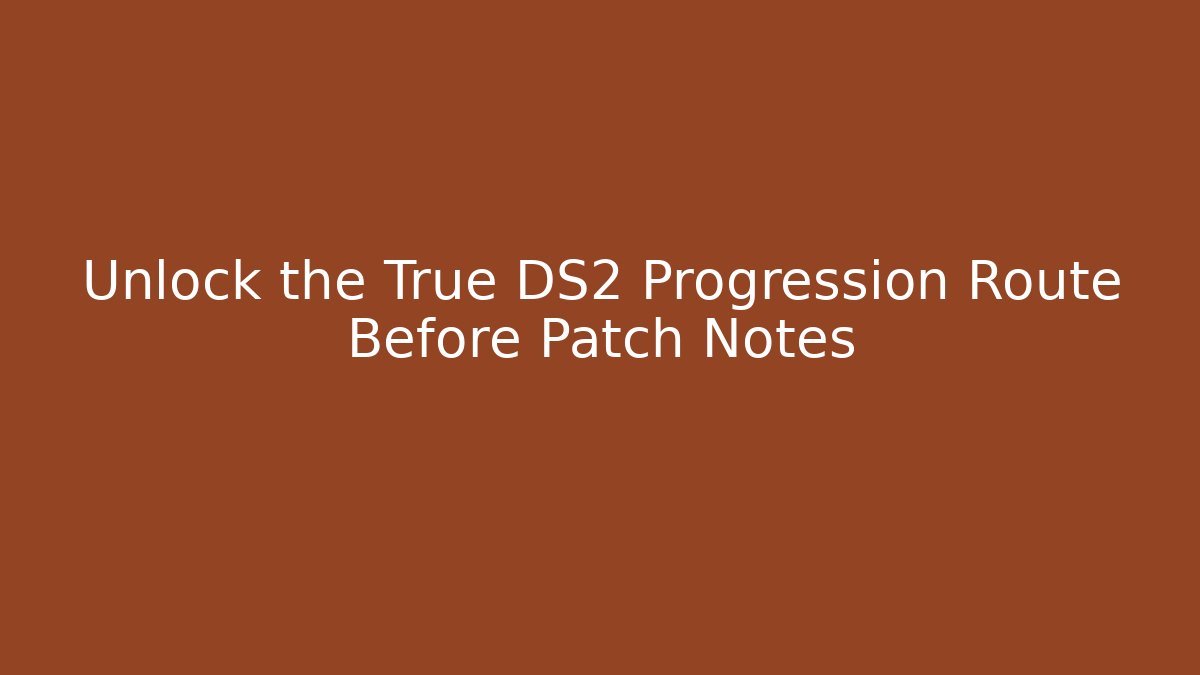 Unlock the True DS2 Progression Route Before Patch Notes