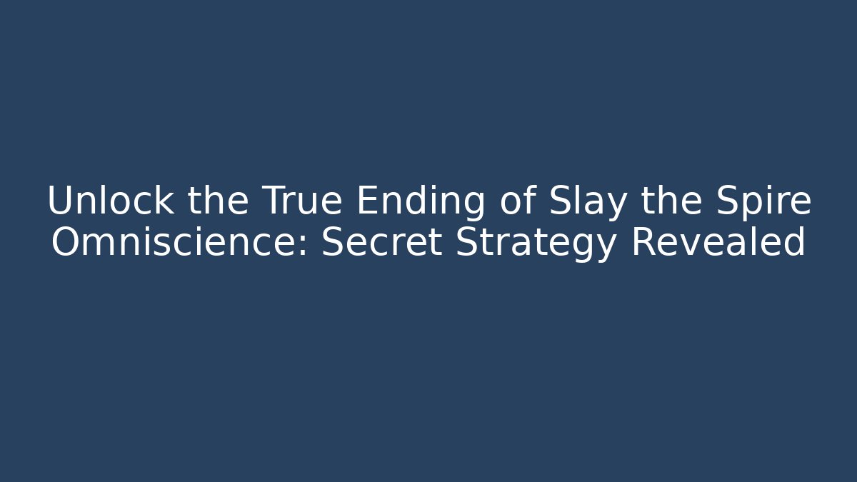 Unlock the True Ending of Slay the Spire Omniscience: Secret Strategy Revealed