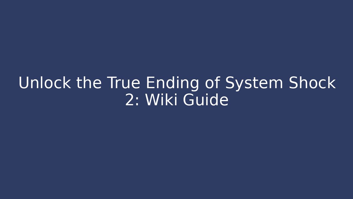 Unlock the True Ending of System Shock 2: Wiki Guide - The Family Holidays