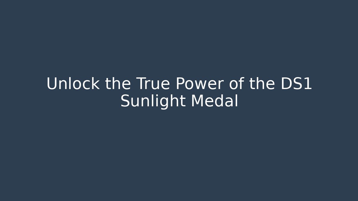 Unlock the True Power of the DS1 Sunlight Medal
