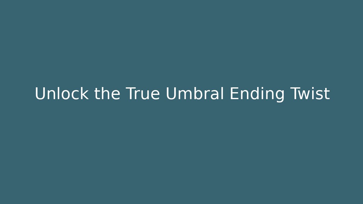Unlock the True Umbral Ending Twist