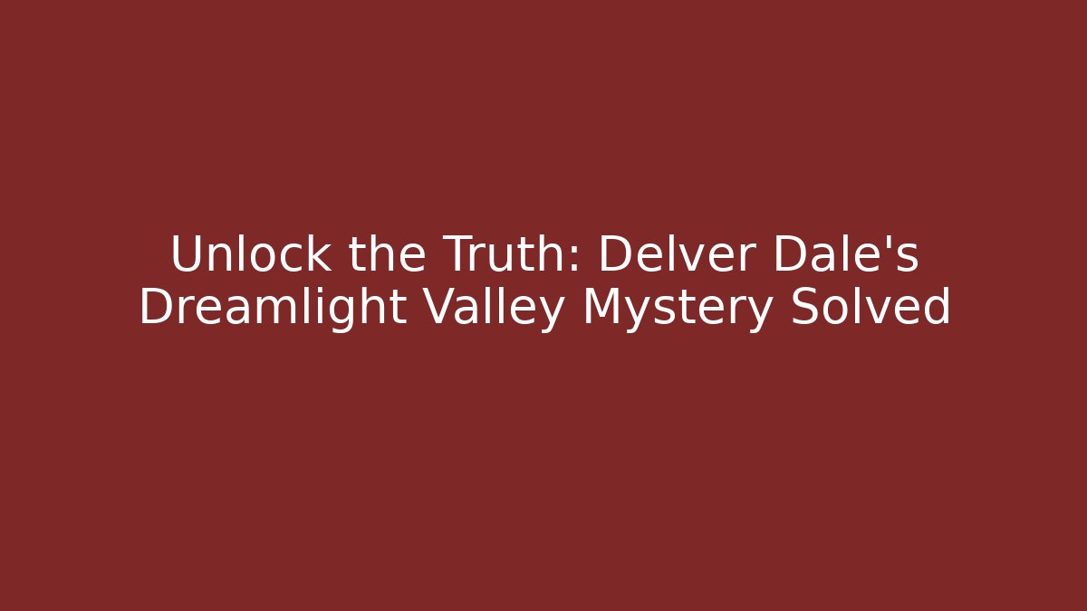 Unlock the Truth: Delver Dale's Dreamlight Valley Mystery Solved