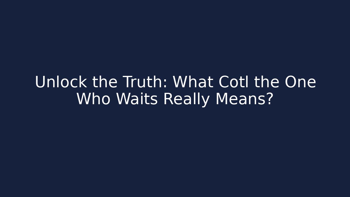 Unlock the Truth: What Cotl the One Who Waits Really Means? - The Family Holidays
