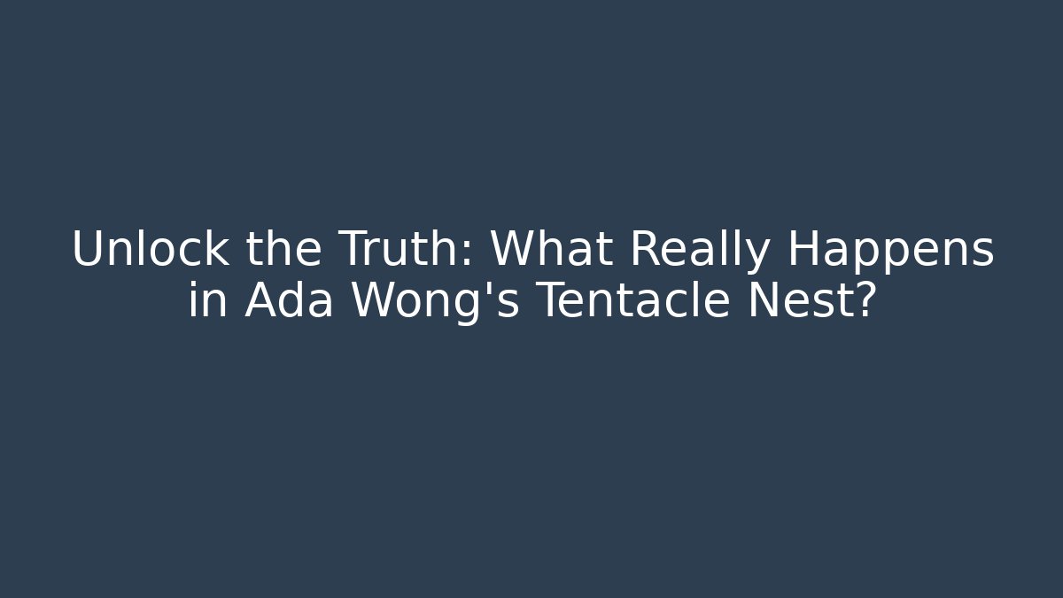 Unlock the Truth: What Really Happens in Ada Wong's Tentacle Nest?