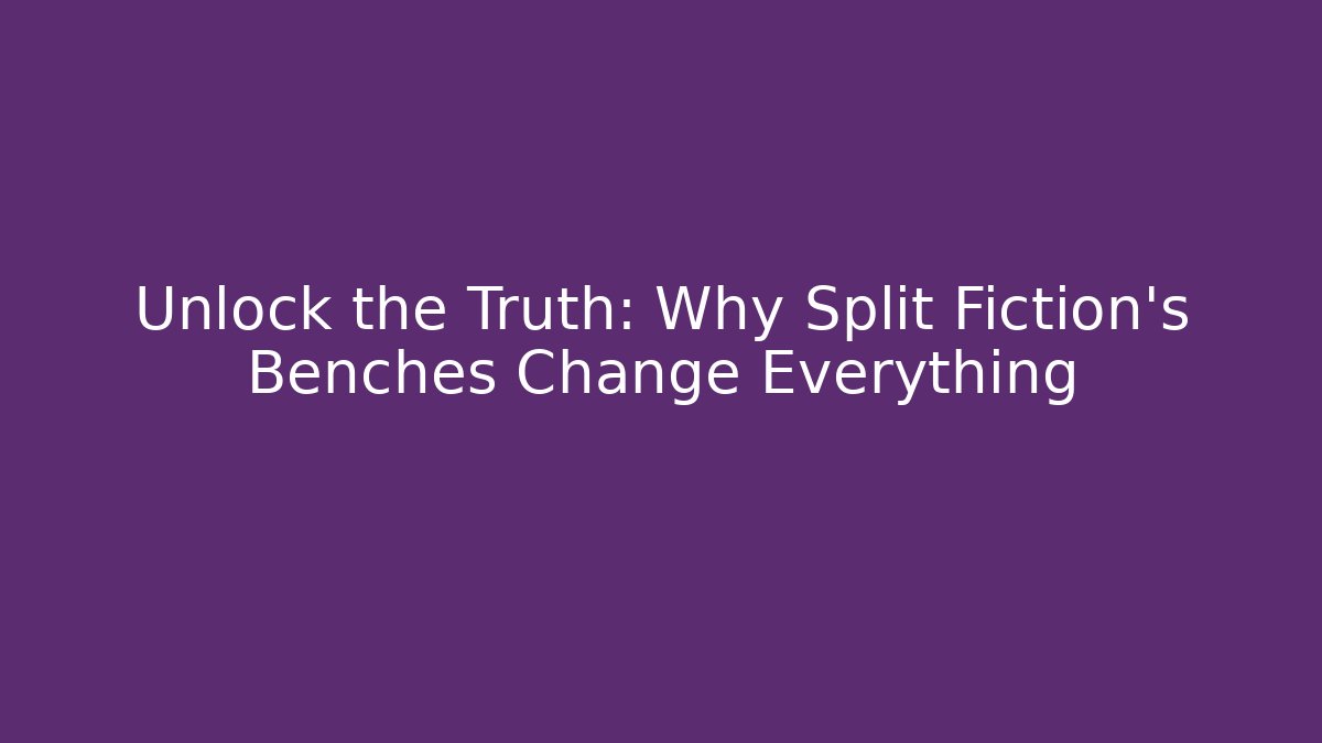 Unlock the Truth: Why Split Fiction's Benches Change Everything