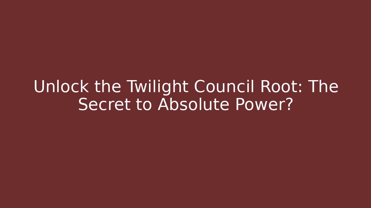 Unlock the Twilight Council Root: The Secret to Absolute Power?