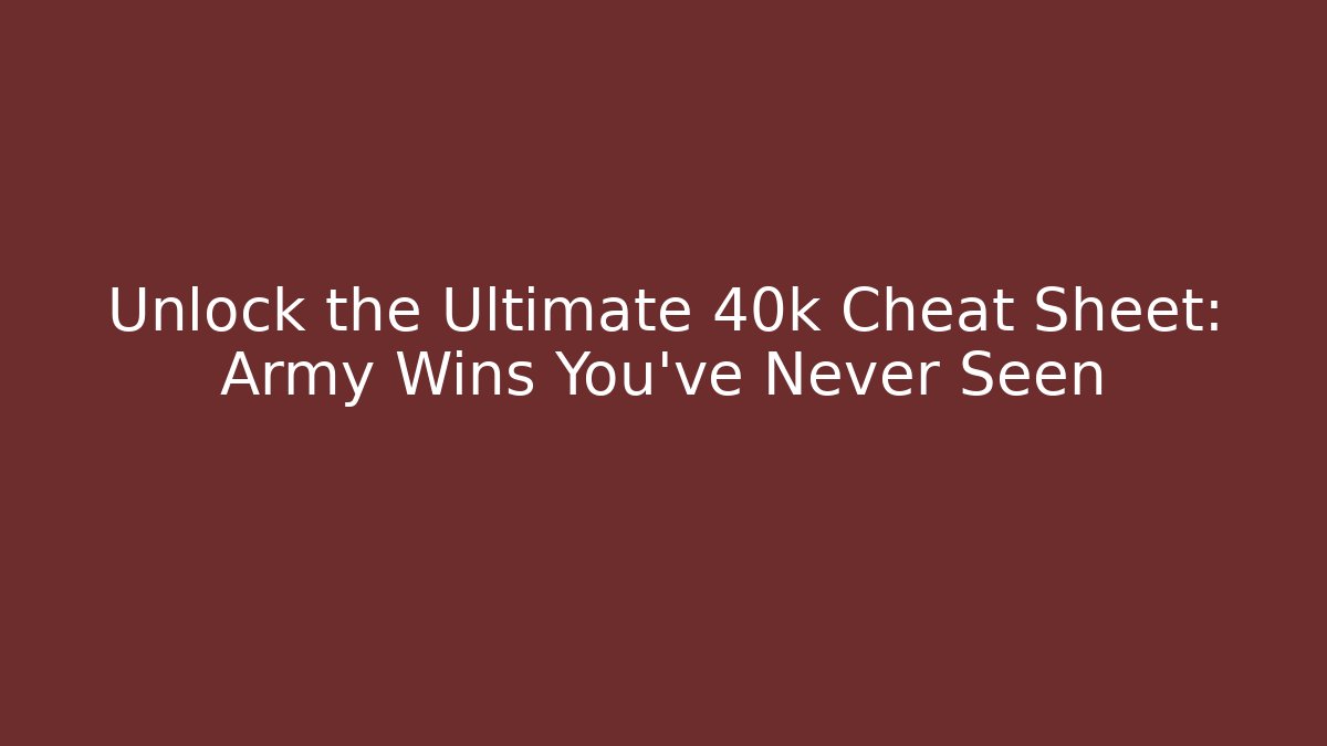 Unlock the Ultimate 40k Cheat Sheet: Army Wins You've Never Seen