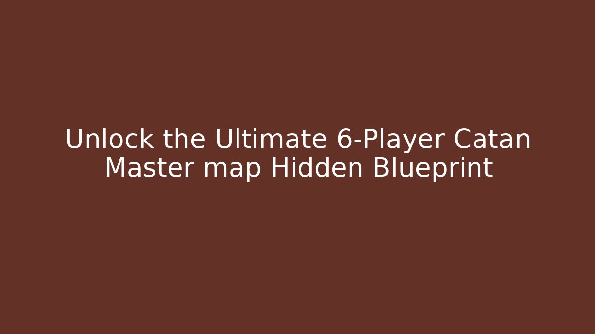 Unlock the Ultimate 6-Player Catan Master map Hidden Blueprint