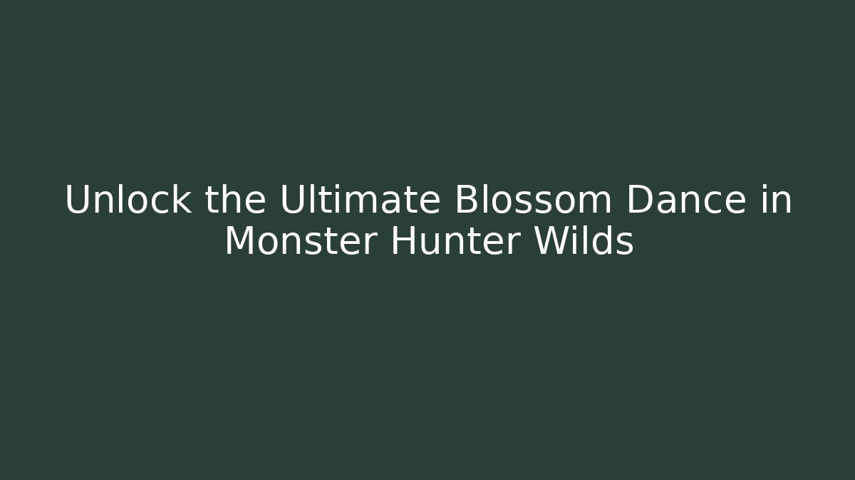 Unlock the Ultimate Blossom Dance in Monster Hunter Wilds