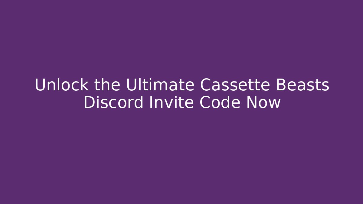 Unlock the Ultimate Cassette Beasts Discord Invite Code Now - The Family Holidays