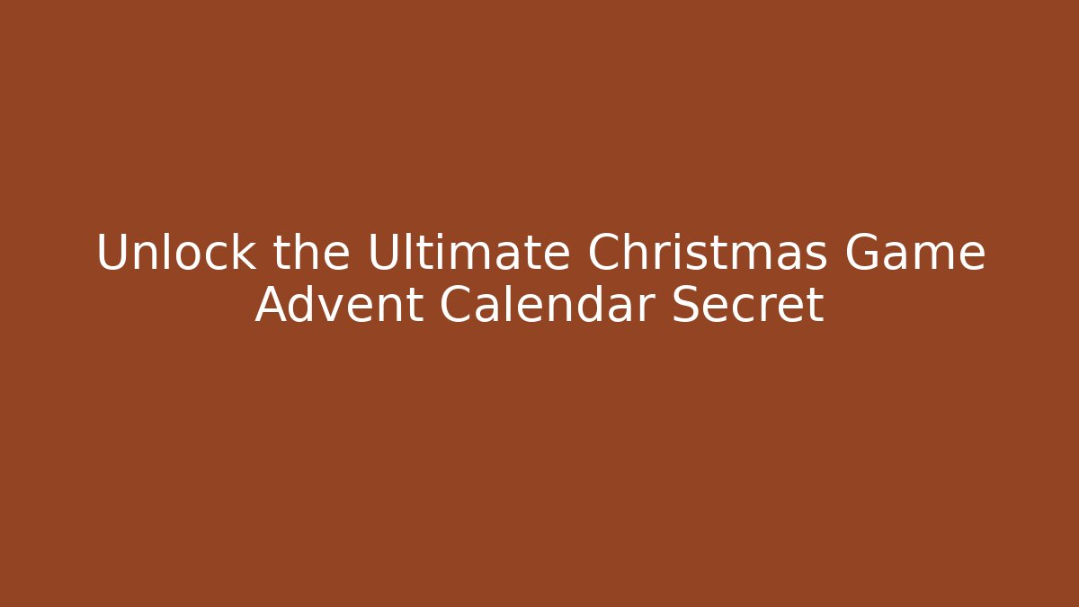 Unlock the Ultimate Christmas Game Advent Calendar Secret
