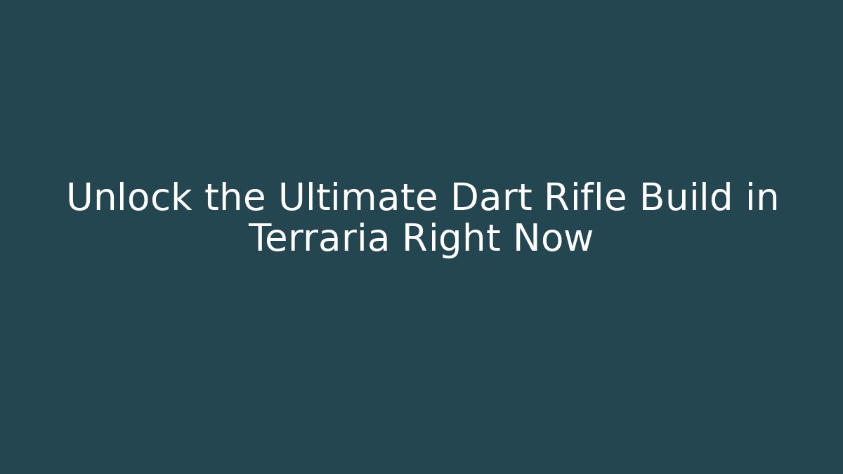 Unlock the Ultimate Dart Rifle Build in Terraria Right Now