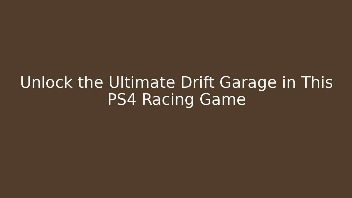 Unlock the Ultimate Drift Garage in This PS4 Racing Game