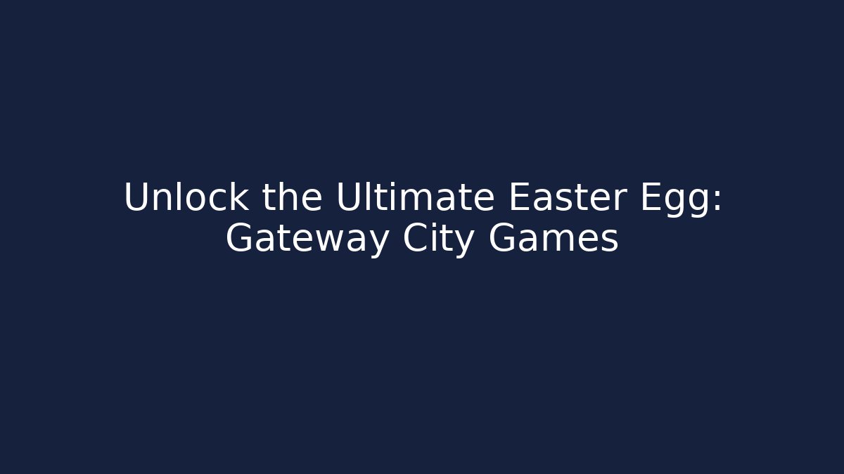 Unlock the Ultimate Easter Egg: Gateway City Games