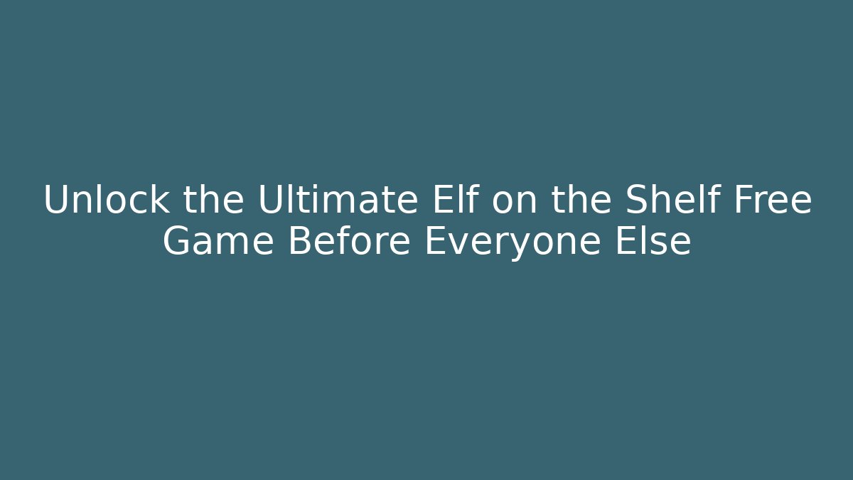 Unlock the Ultimate Elf on the Shelf Free Game Before Everyone Else