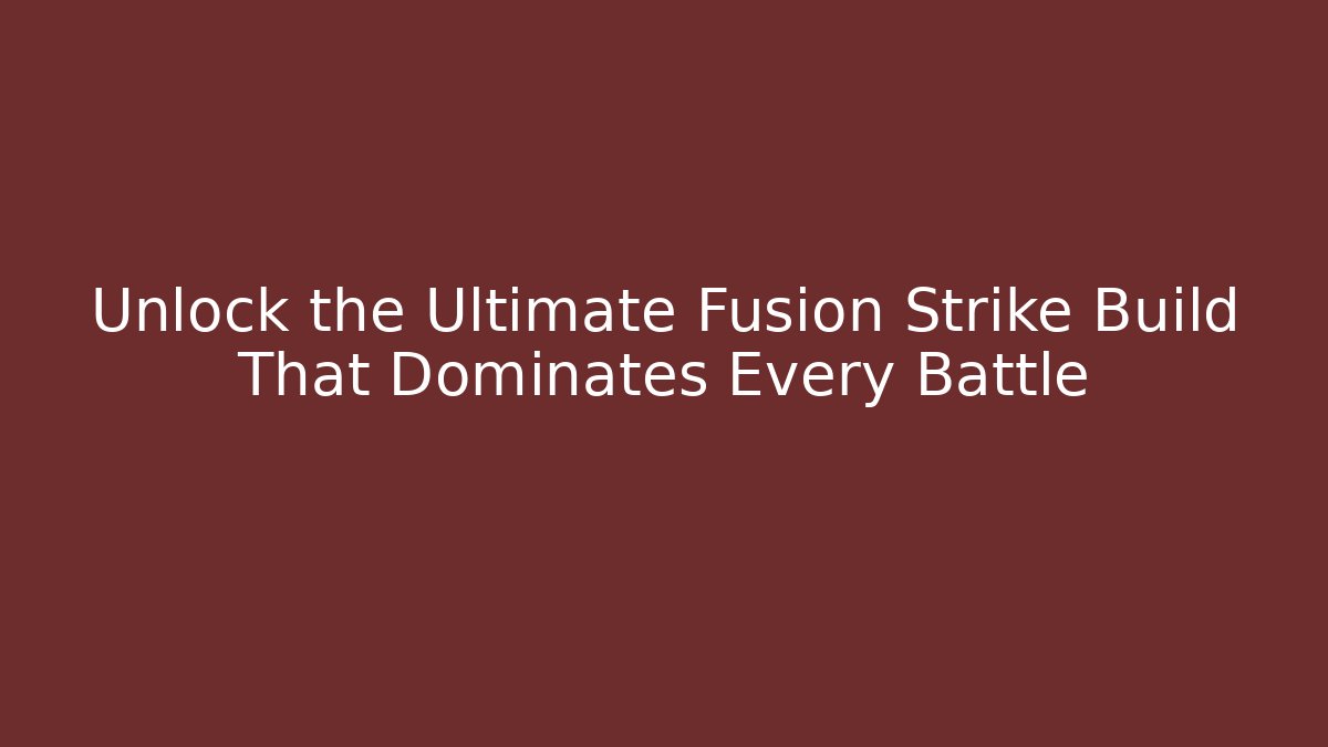Unlock the Ultimate Fusion Strike Build That Dominates Every Battle