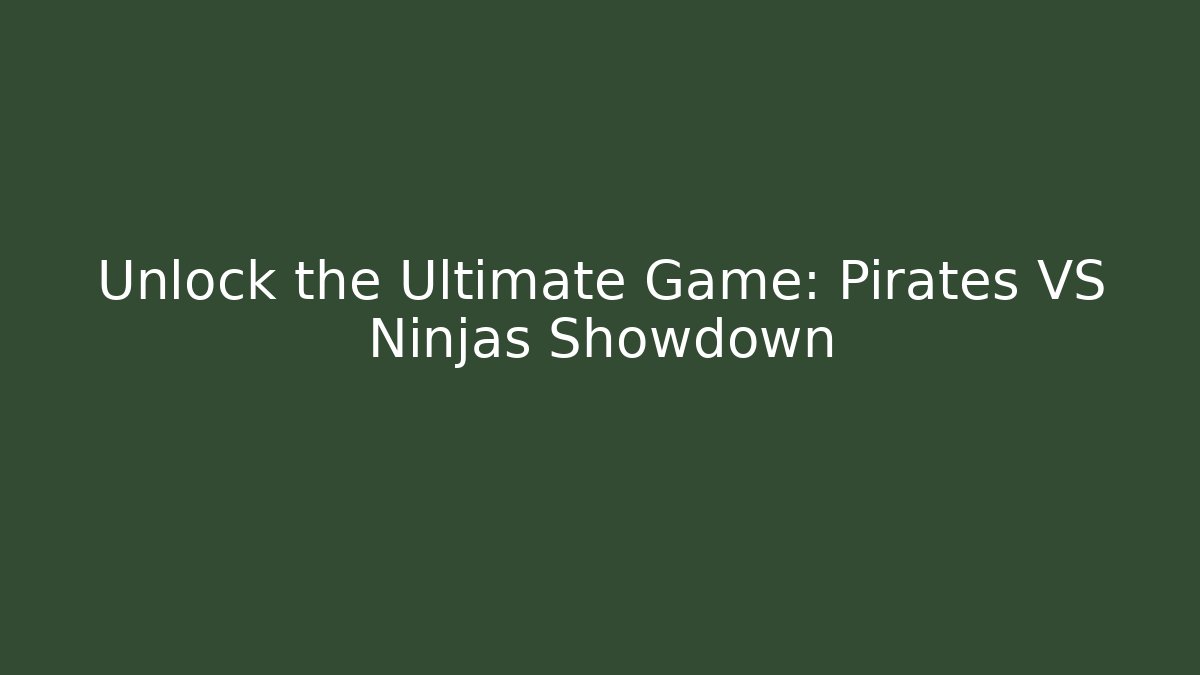 Unlock the Ultimate Game: Pirates VS Ninjas Showdown