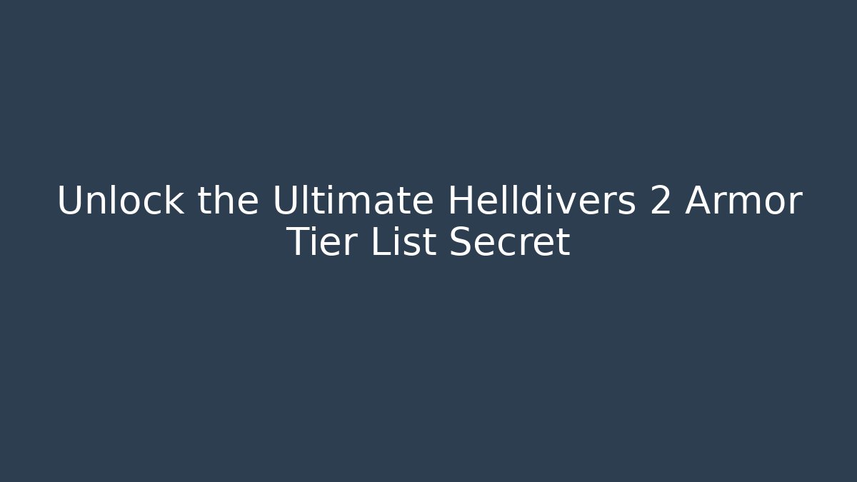 Unlock the Ultimate Helldivers 2 Armor Tier List Secret - The Family Holidays