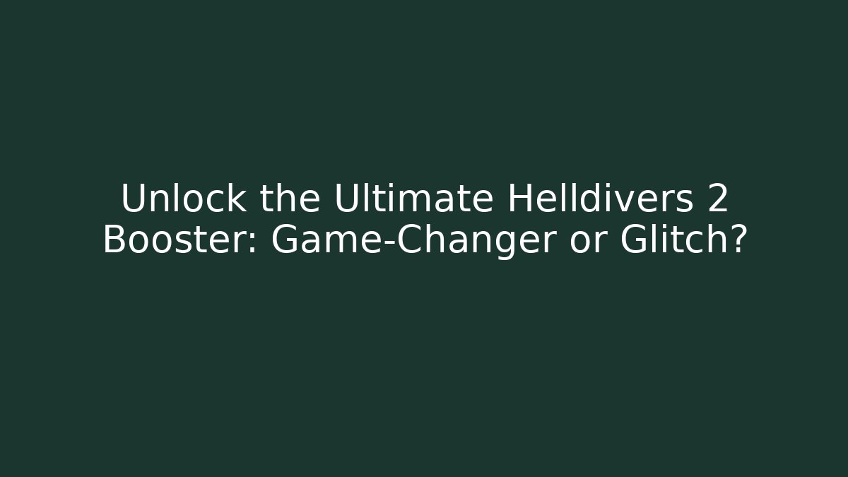 Unlock the Ultimate Helldivers 2 Booster: Game-Changer or Glitch?